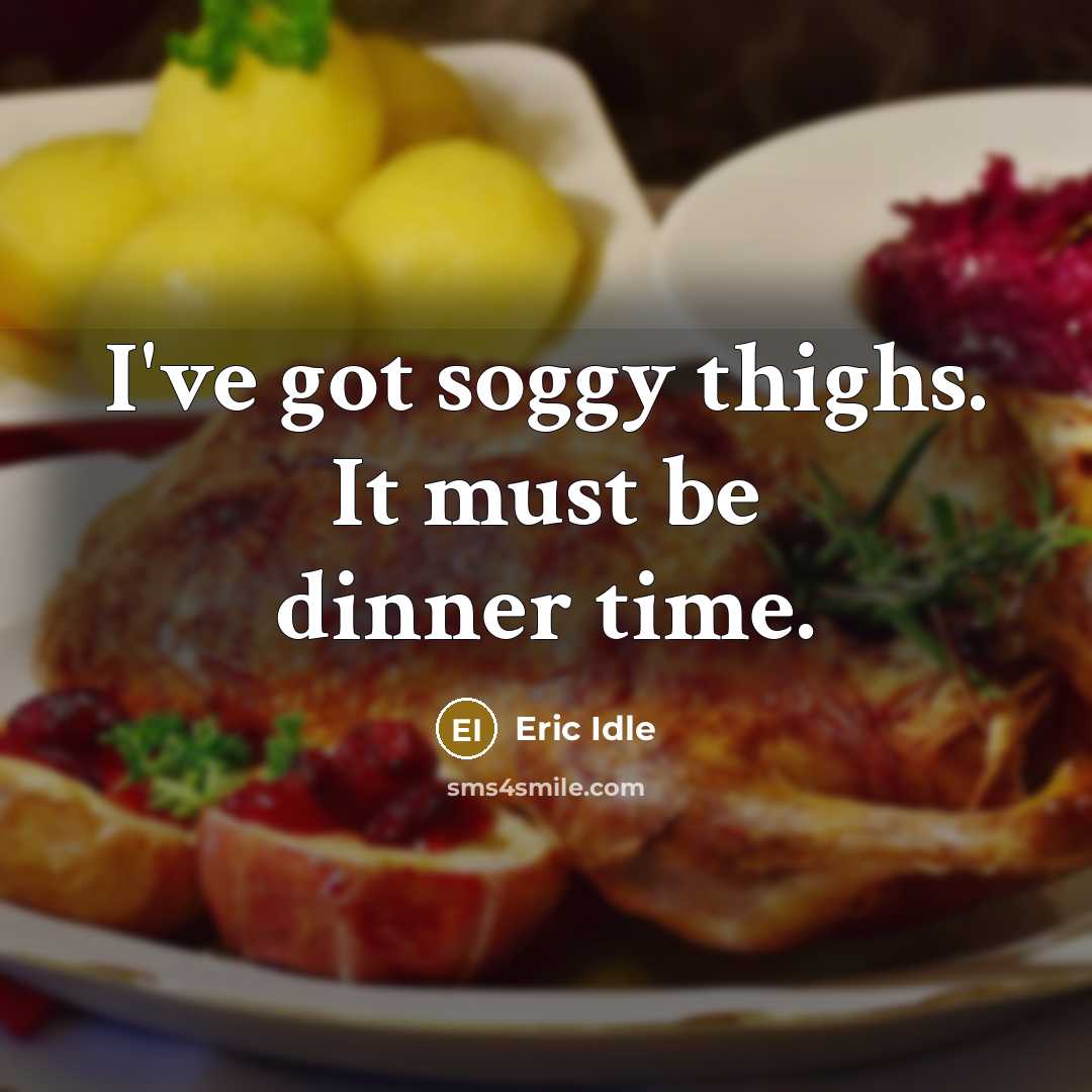 “I've got soggy thighs. It must be dinner time.” quote by Eric Idle
