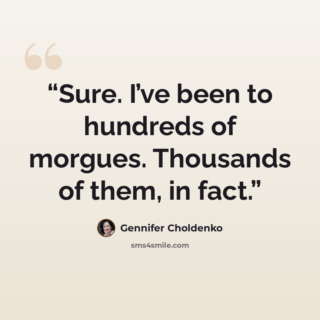 “Sure. I’ve been to hundreds of morgues. Thousands of them, in fact.” quote by Gennifer Choldenko