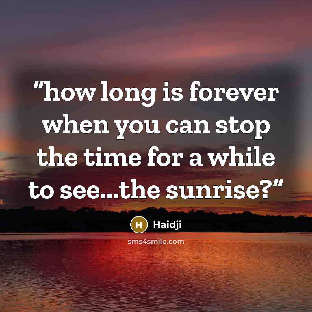 “how long is forever when you can stop the time for a while to see...the sunrise?” quote by Haidji