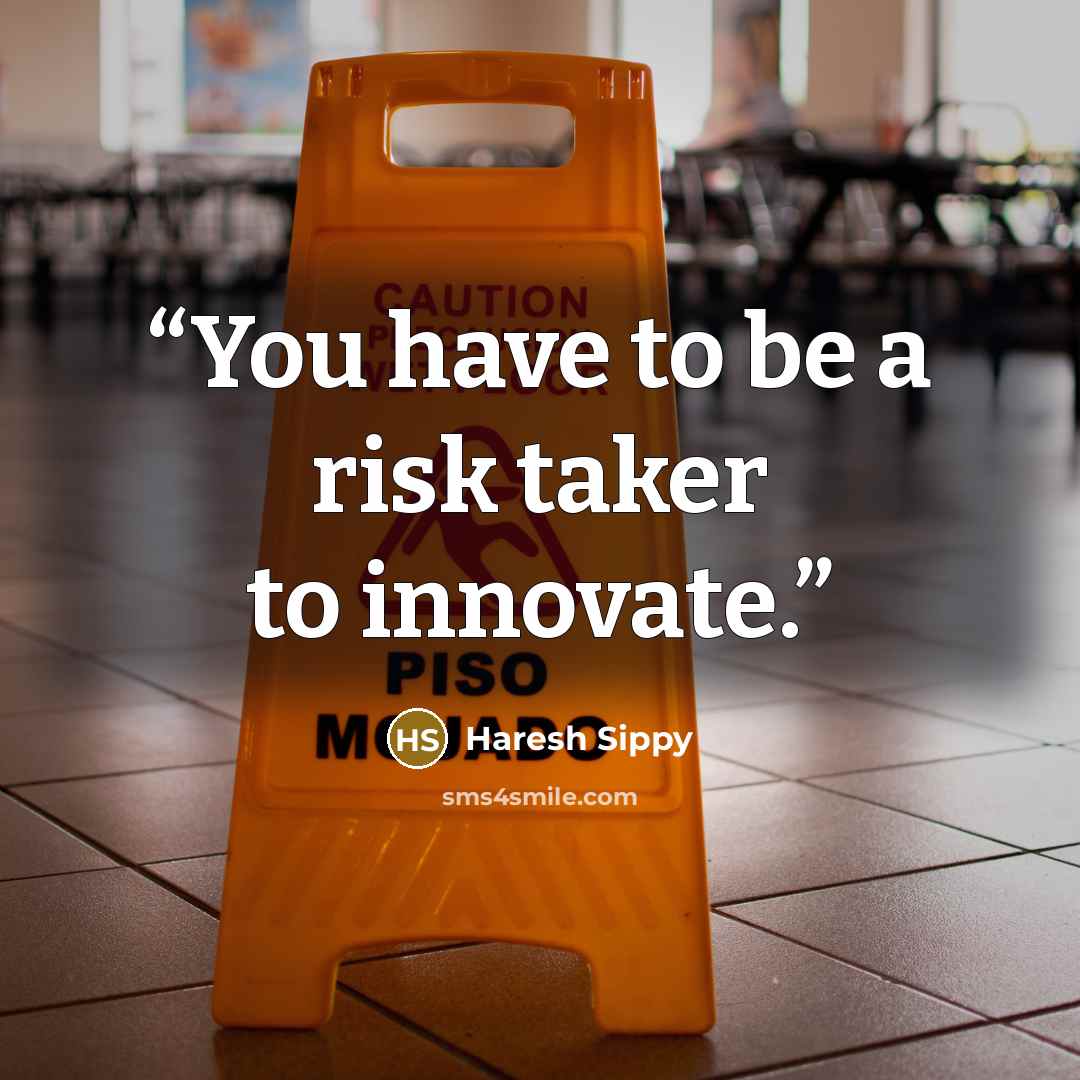 “You have to be a risk taker to innovate.” quote by Haresh Sippy
