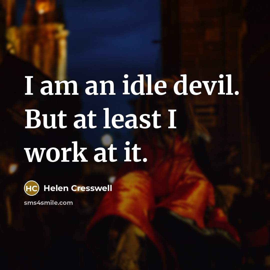 “I am an idle devil. But at least I work at it.” quote by Helen Cresswell