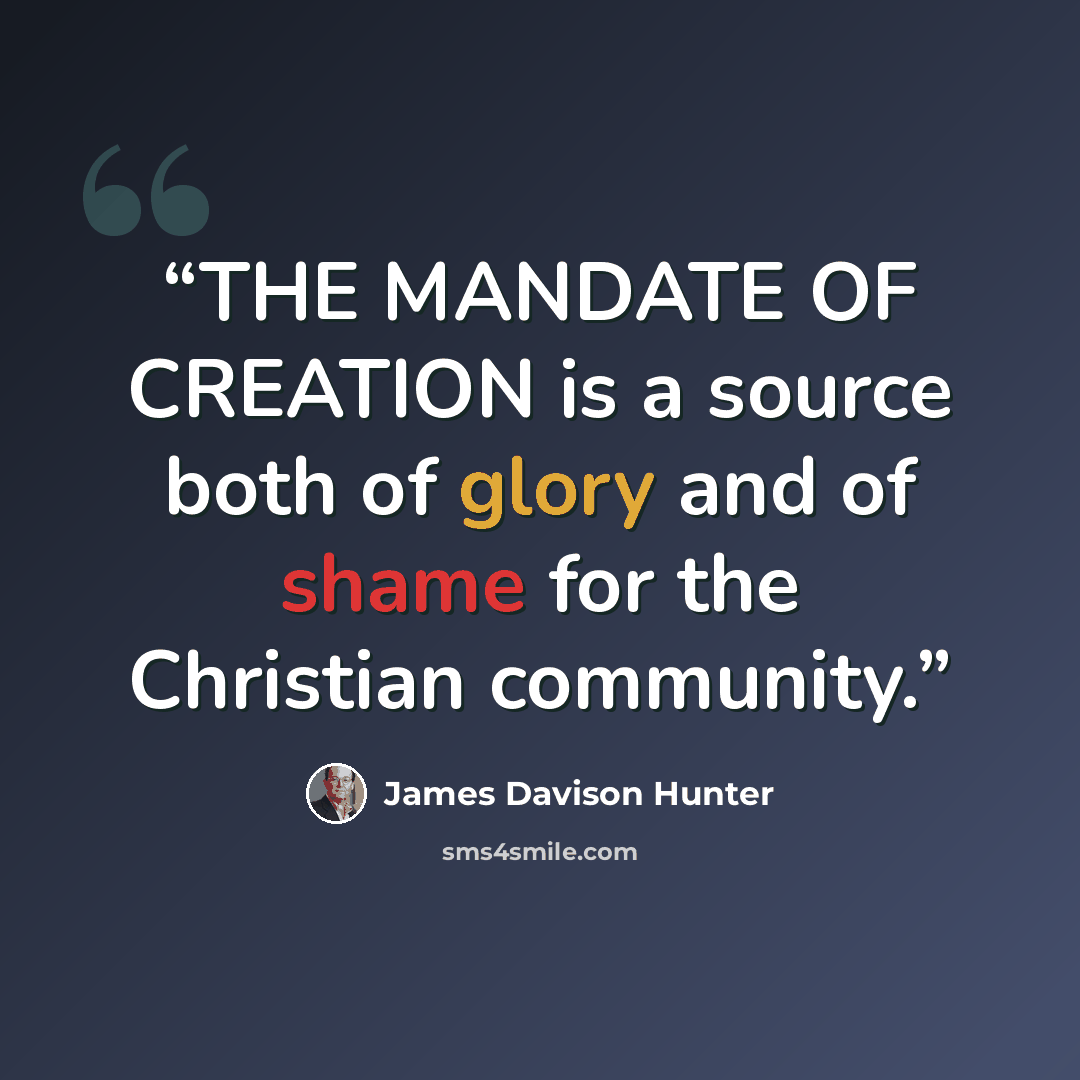 “THE MANDATE OF CREATION is a source both of glory and of shame for the Christian community.” quote by James Davison Hunter