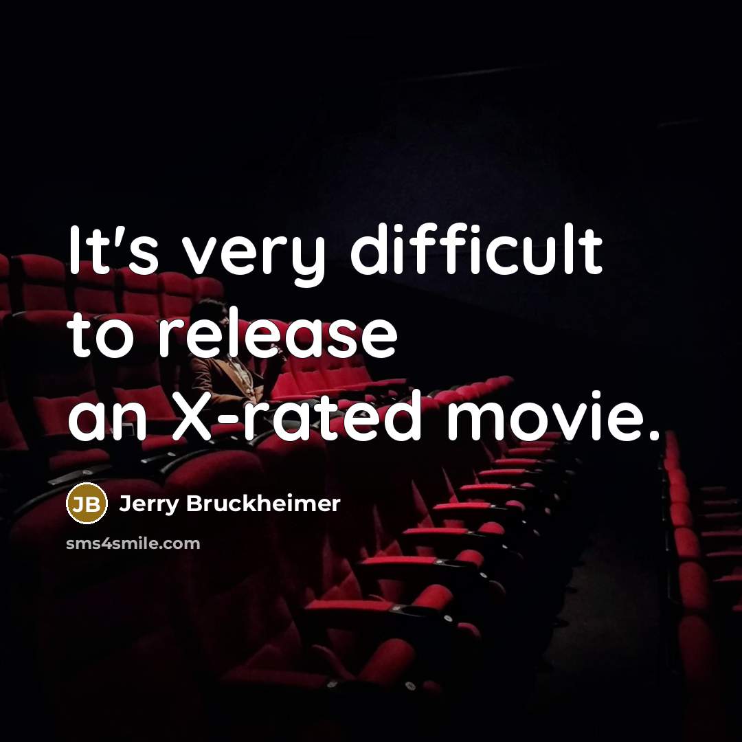 “It's very difficult to release an X-rated movie.” quote by Jerry Bruckheimer
