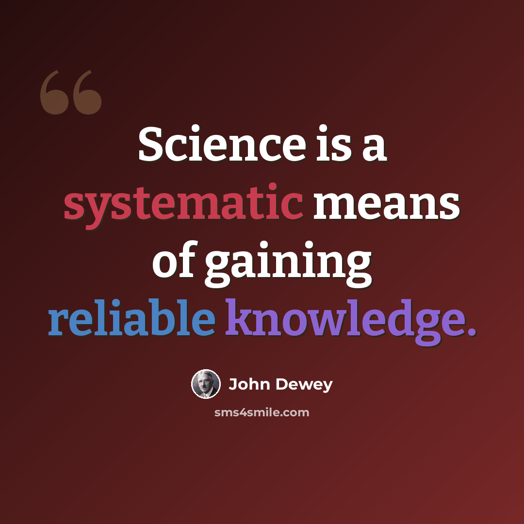 “Science is a systematic means of gaining reliable knowledge.” quote by John Dewey