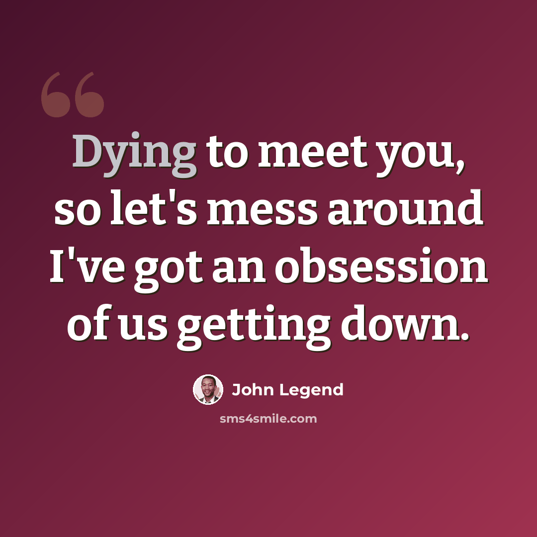 “Dying to meet you, so let's mess around I've got an obsession of us getting down.” quote by John Legend