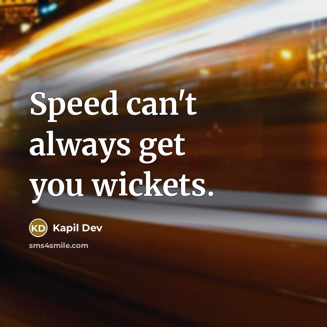 “Speed can't always get you wickets.” quote by Kapil Dev