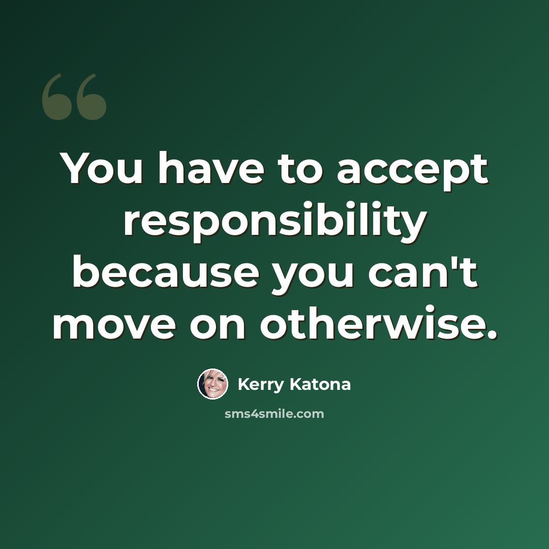 “You have to accept responsibility because you can't move on otherwise.” quote by Kerry Katona