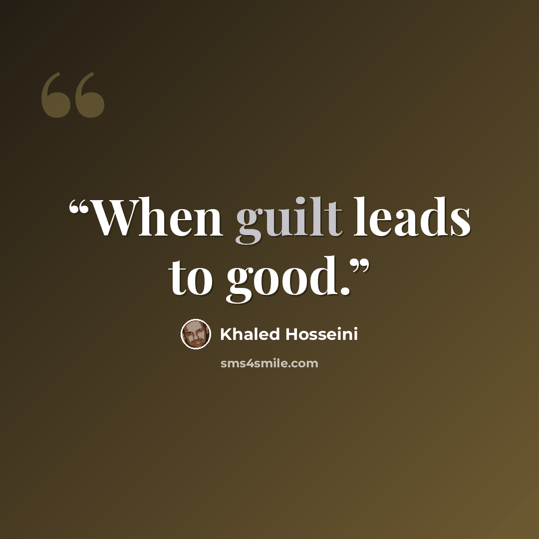 “When guilt leads to good.” quote by Khaled Hosseini