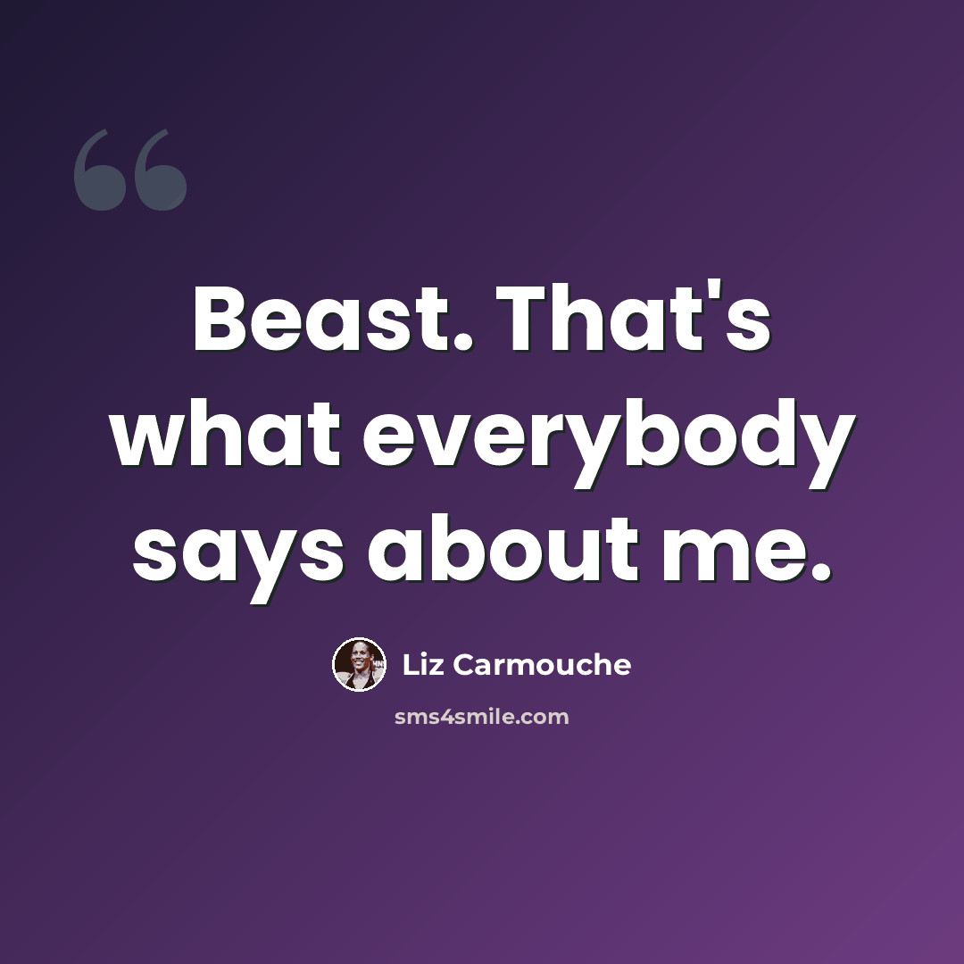 “Beast. That's what everybody says about me.” quote by Liz Carmouche