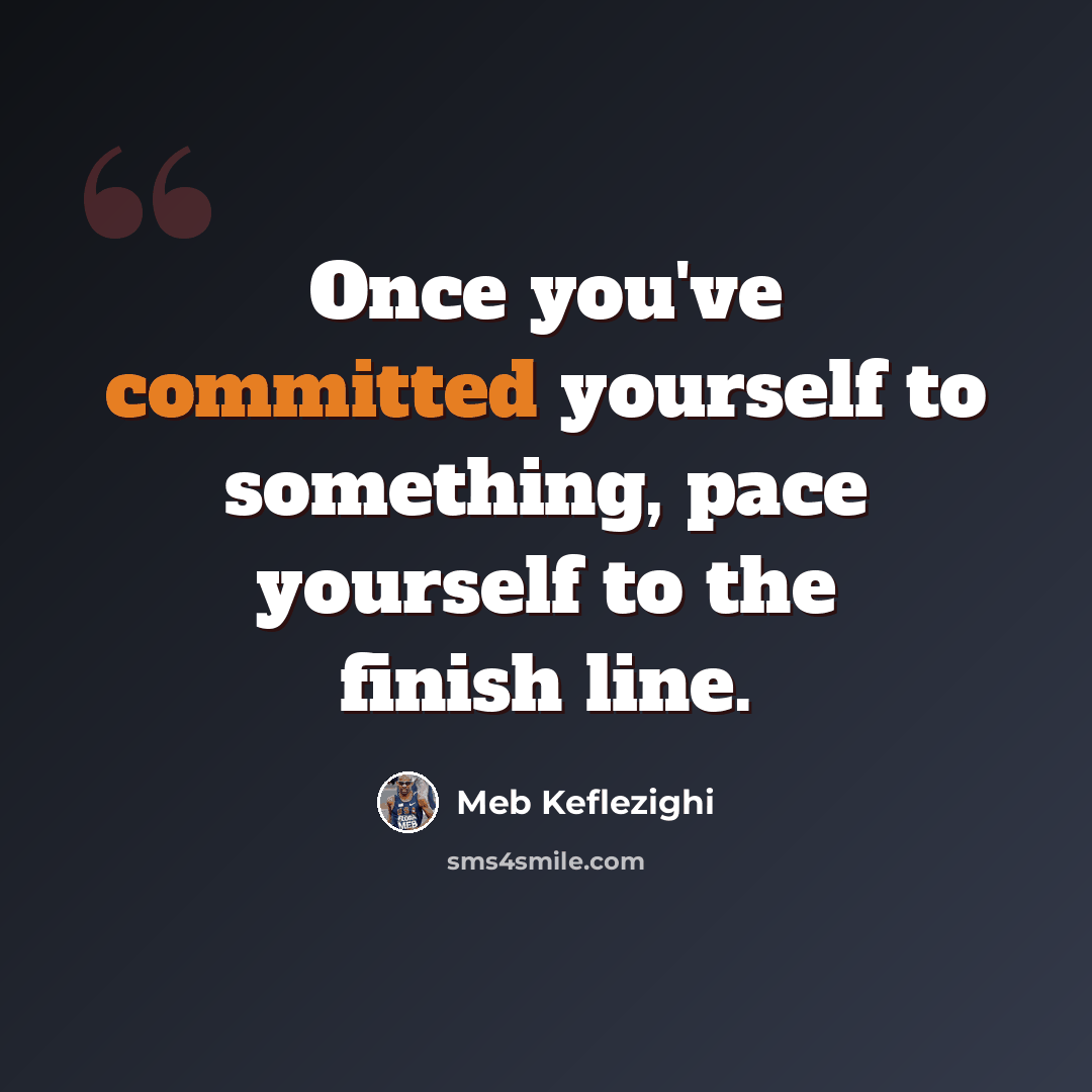 “Once you've committed yourself to something, pace yourself to the finish line.” quote by Meb Keflezighi