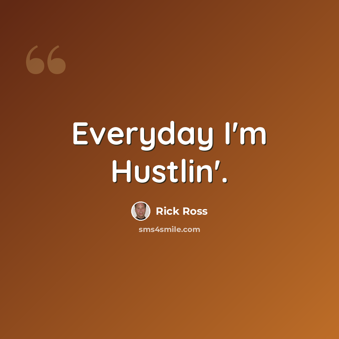 “Everyday I'm Hustlin'.” quote by Rick Ross