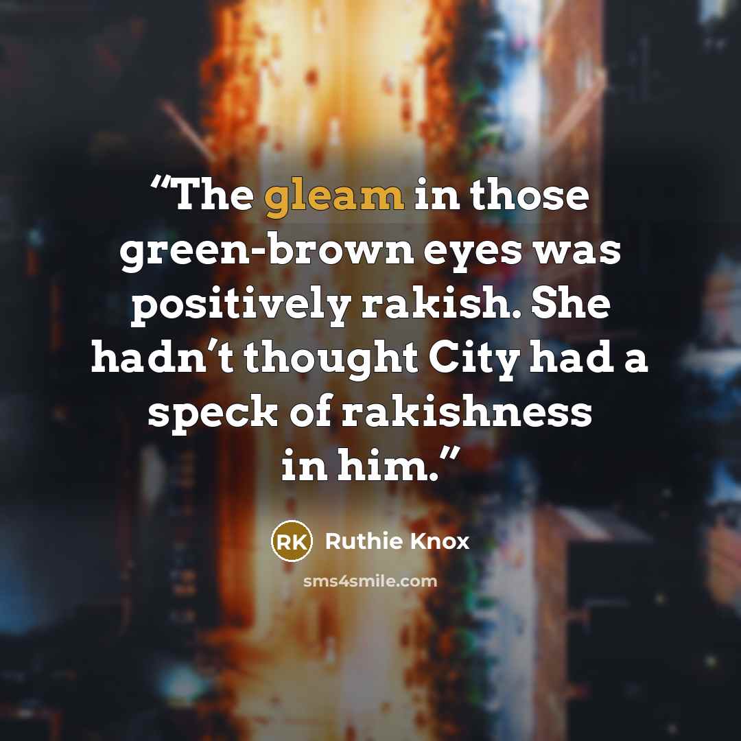“The gleam in those green-brown eyes was positively rakish. She hadn’t thought City had a speck of rakishness in him.” quote by Ruthie Knox