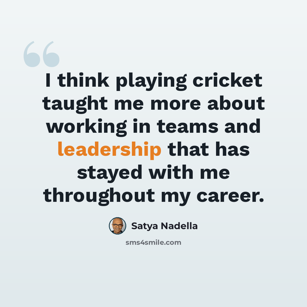 “I think playing cricket taught me more about working in teams and leadership that has stayed with me throughout my career.” quote by Satya Nadella