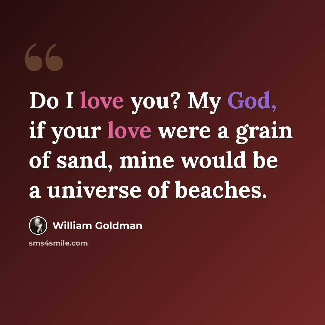 “Do I love you? My God, if your love were a grain of sand, mine would be a universe of beaches.” quote by William Goldman