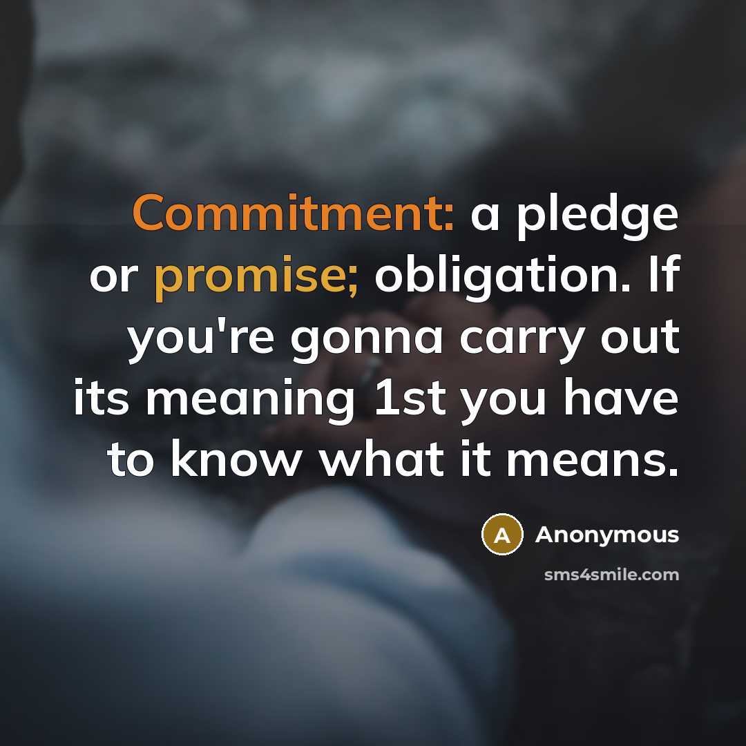 “Commitment: a pledge or promise; obligation. If you're gonna carry out its meaning 1st you have to know what it means.” quote by Anonymous