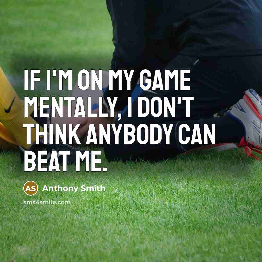 “If I'm on my game mentally, I don't think anybody can beat me.” quote by Anthony Smith