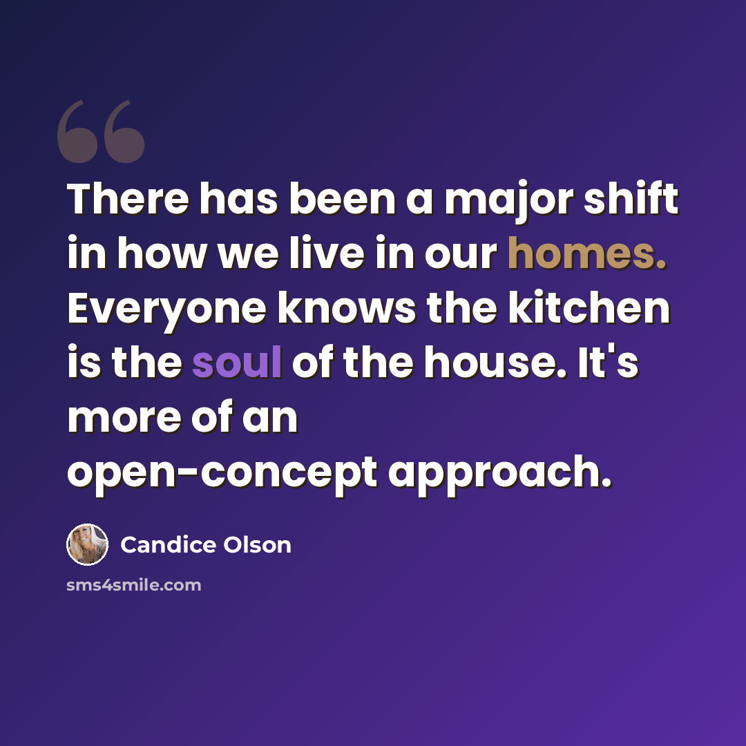 “There has been a major shift in how we live in our homes. Everyone knows the kitchen is the soul of the house. It's more of an open-concept approach.” quote by Candice Olson