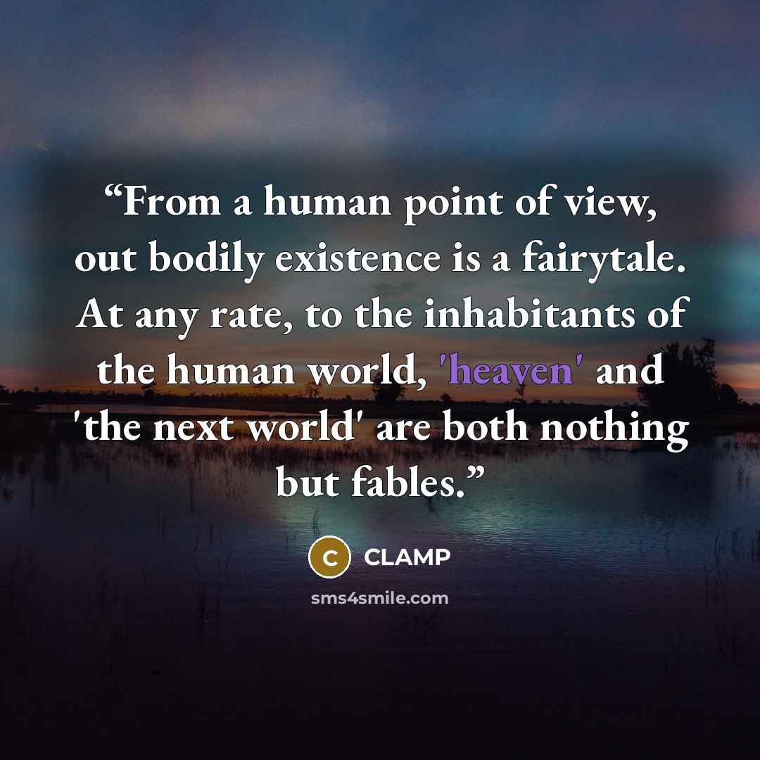 “From a human point of view, out bodily existence is a fairytale. At any rate, to the inhabitants of the human world, 'heaven' and 'the next world' are both nothing but fables.” quote by CLAMP