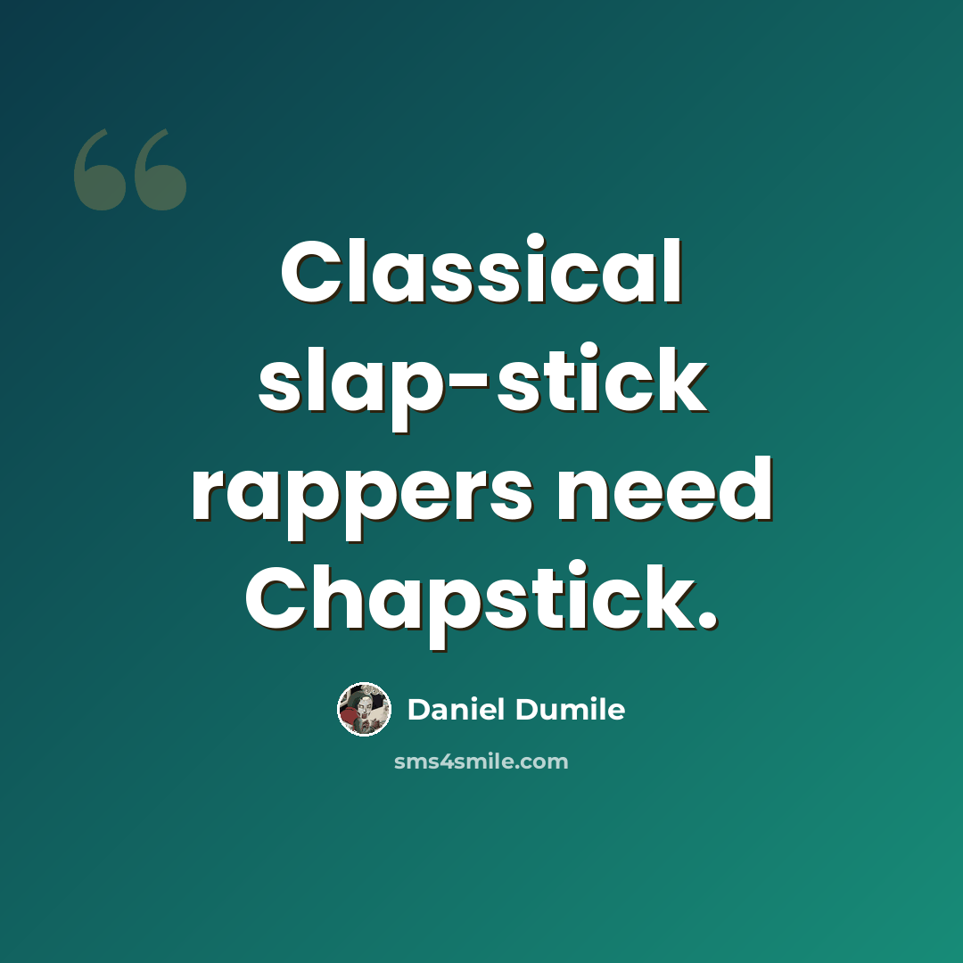 “Classical slap-stick rappers need Chapstick.” quote by Daniel Dumile