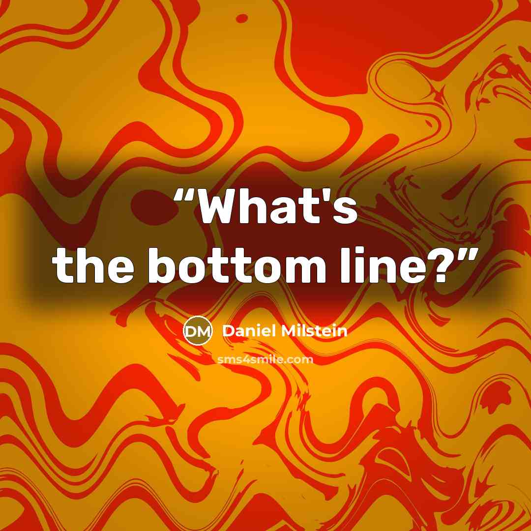 “What's the bottom line?” quote by Daniel Milstein