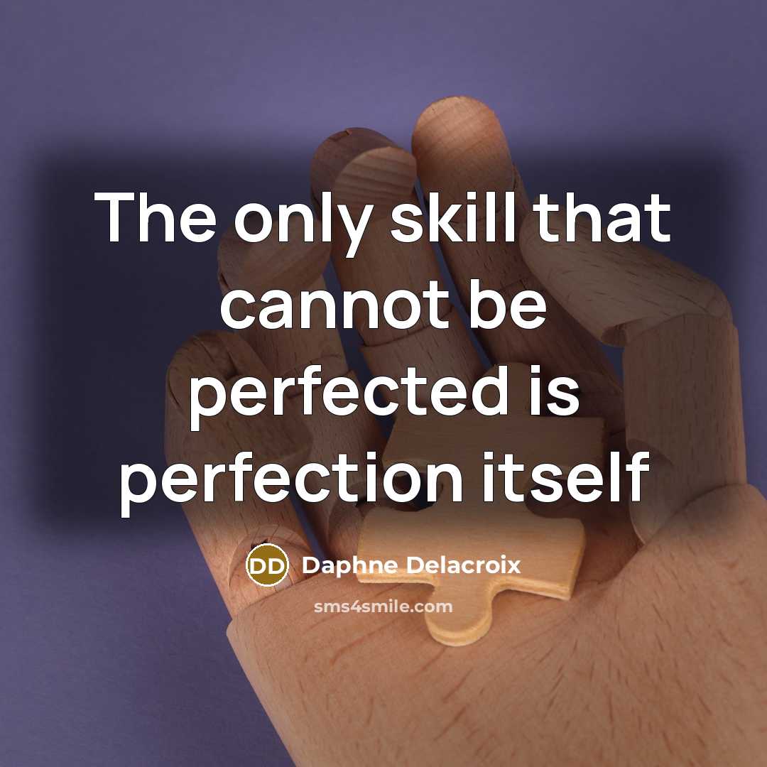 “The only skill that cannot be perfected is perfection itself” quote by Daphne Delacroix
