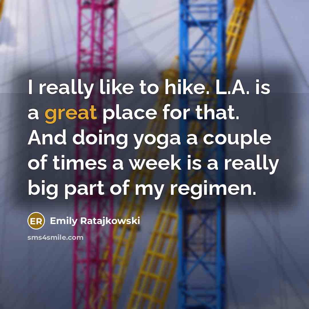 “I really like to hike. L.A. is a great place for that. And doing yoga a couple of times a week is a really big part of my regimen.” quote by Emily Ratajkowski