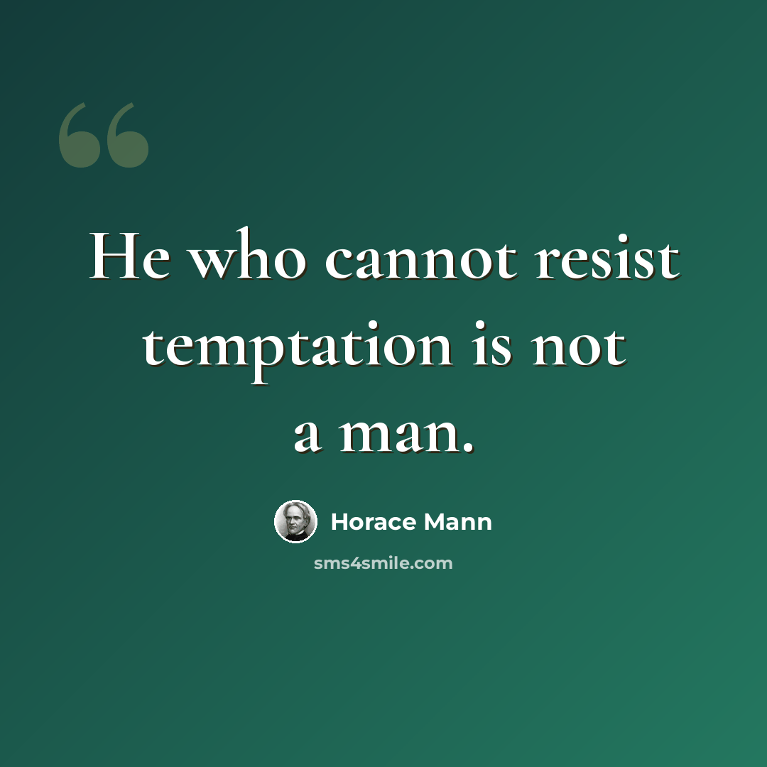 “He who cannot resist temptation is not a man.” quote by Horace Mann