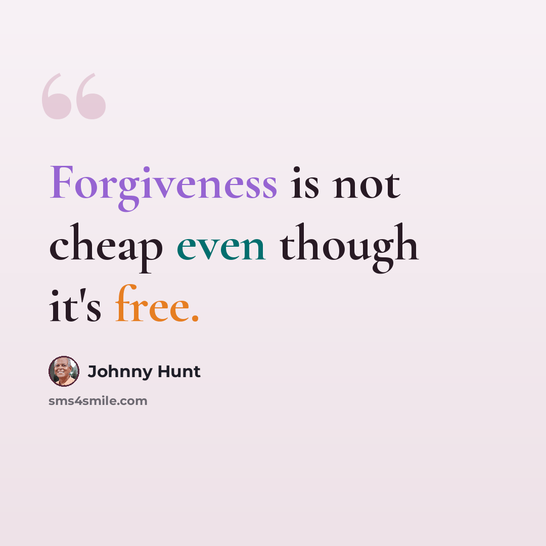 “Forgiveness is not cheap even though it's free.” quote by Johnny Hunt