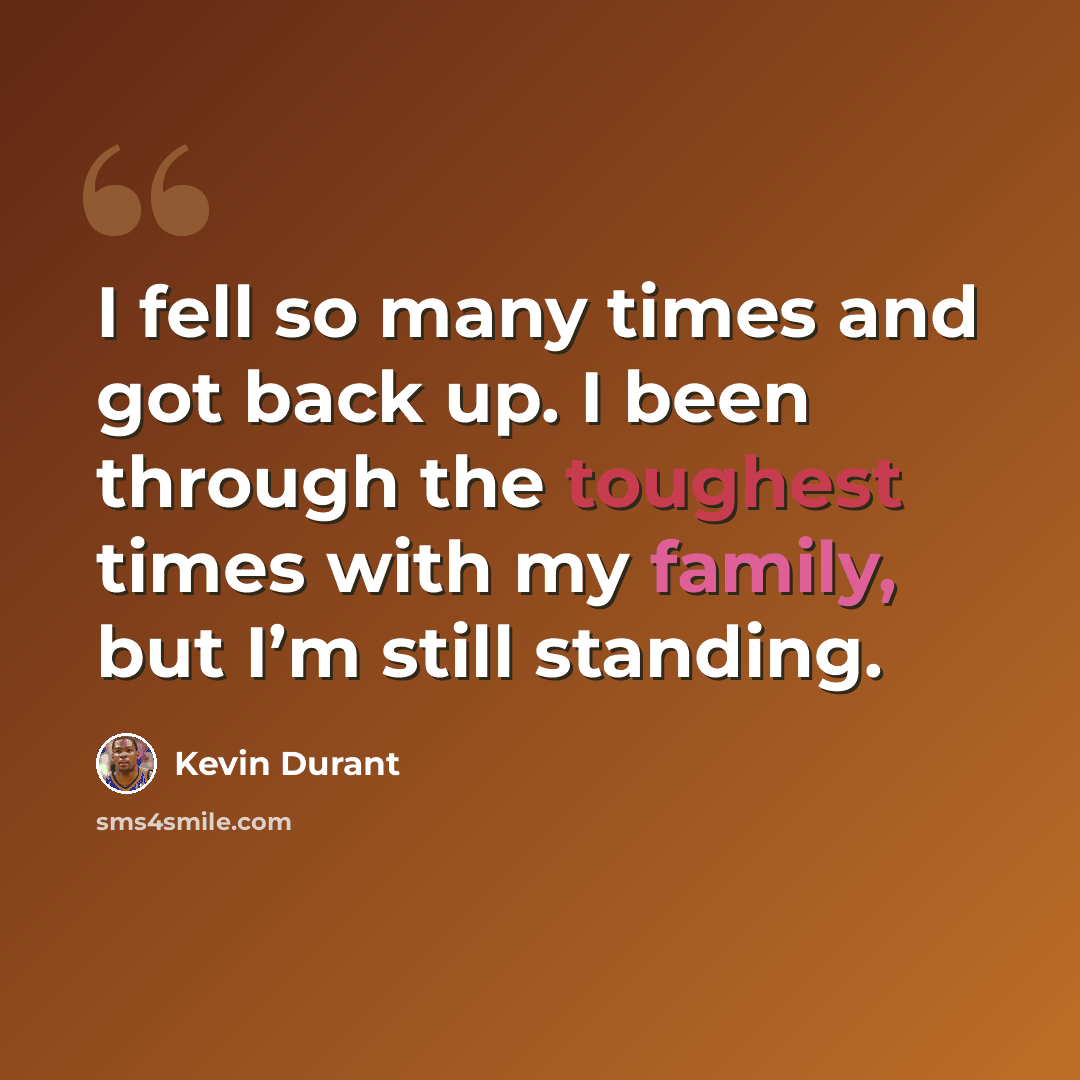 “I fell so many times and got back up. I been through the toughest times with my family, but I’m still standing.” quote by Kevin Durant