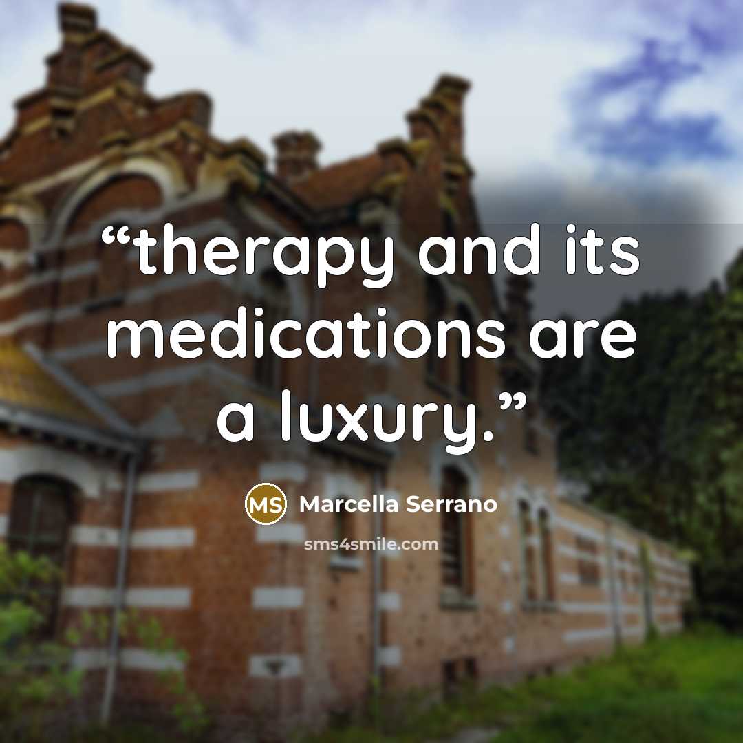 “therapy and its medications are a luxury.” quote by Marcella Serrano