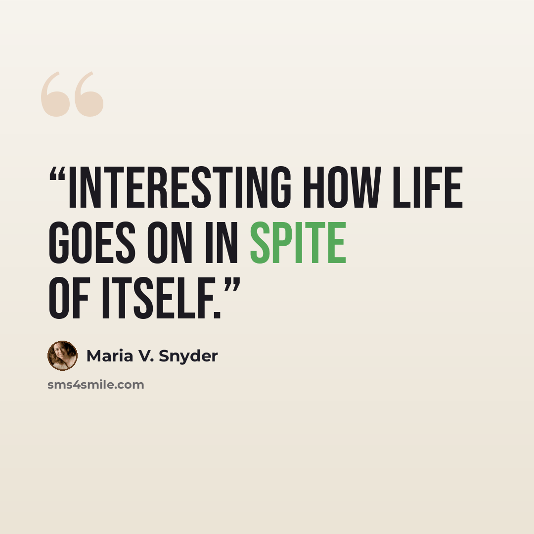 “Interesting how life goes on in spite of itself.” quote by Maria V. Snyder