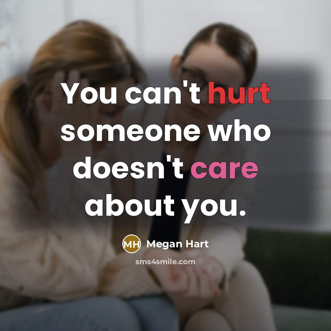 “You can't hurt someone who doesn't care about you.” quote by Megan Hart