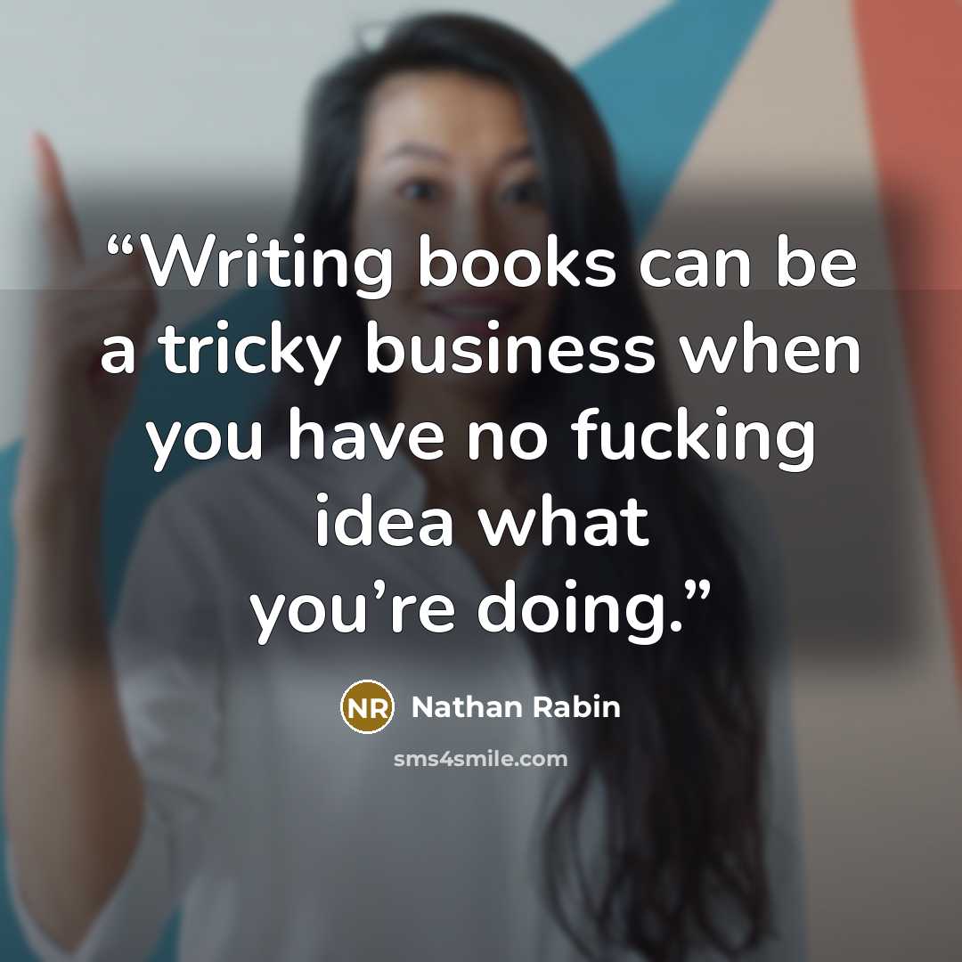 “Writing books can be a tricky business when you have no fucking idea what you’re doing.” quote by Nathan Rabin