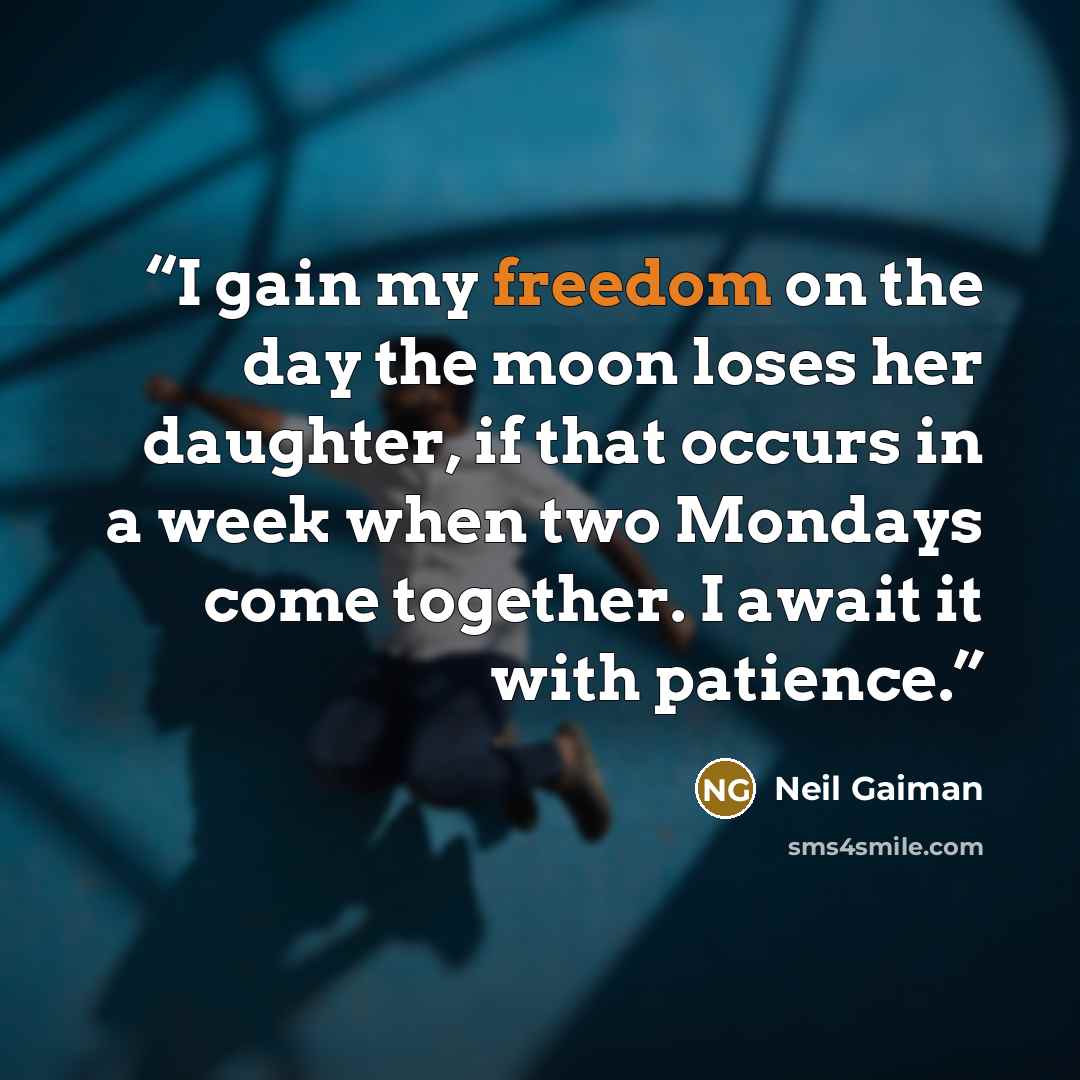 “I gain my freedom on the day the moon loses her daughter, if that occurs in a week when two Mondays come together. I await it with patience.” quote by Neil Gaiman