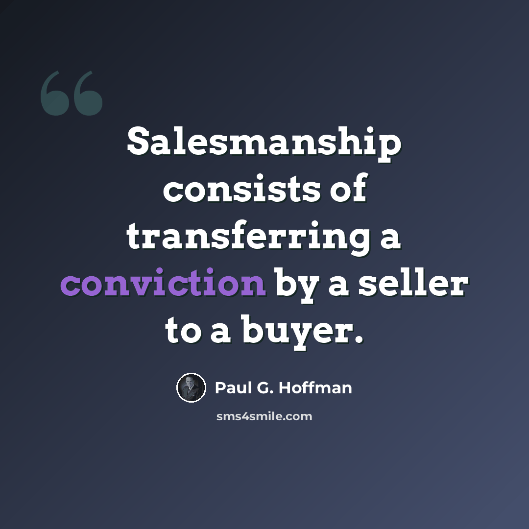 “Salesmanship consists of transferring a conviction by a seller to a buyer.” quote by Paul G. Hoffman