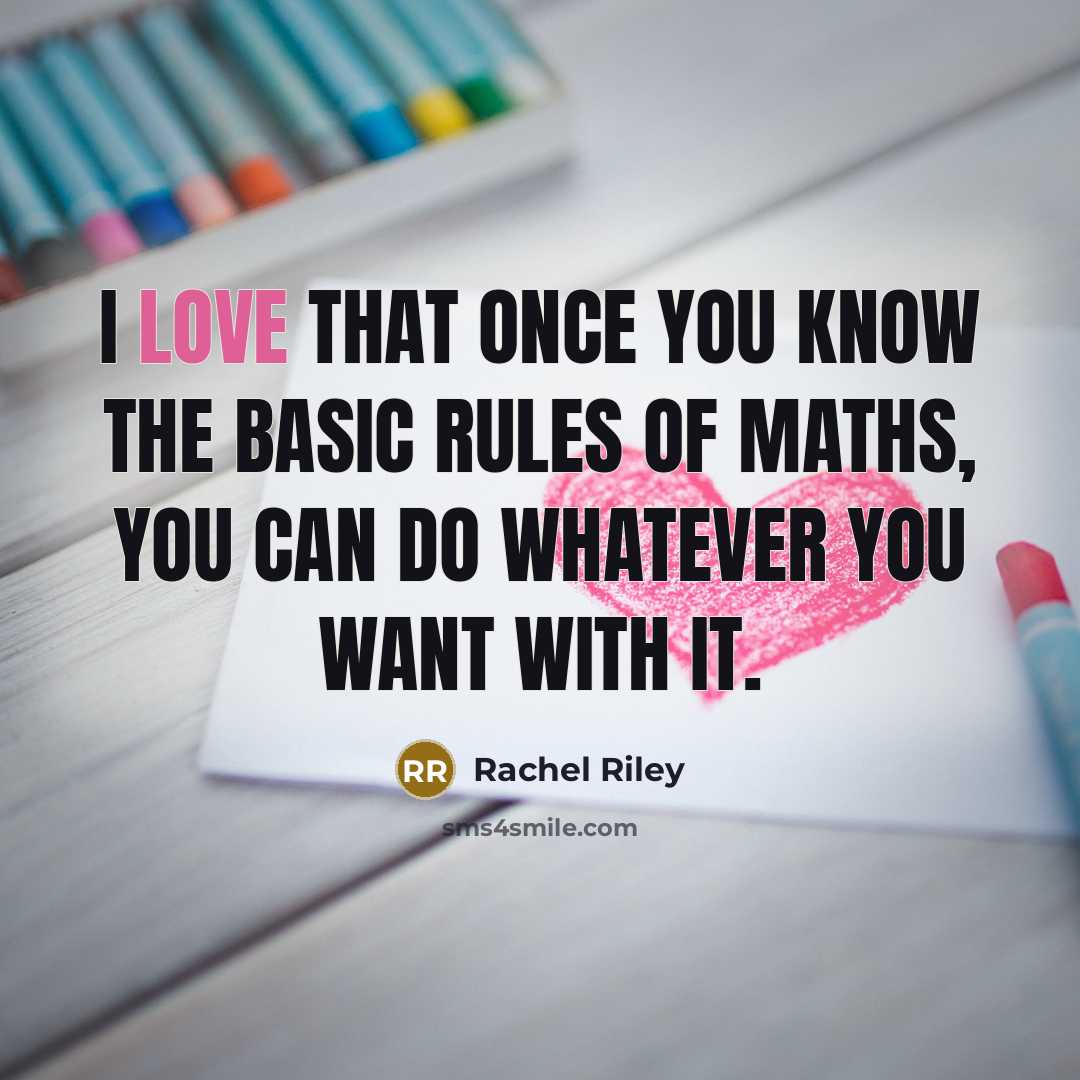 “I love that once you know the basic rules of maths, you can do whatever you want with it.” quote by Rachel Riley