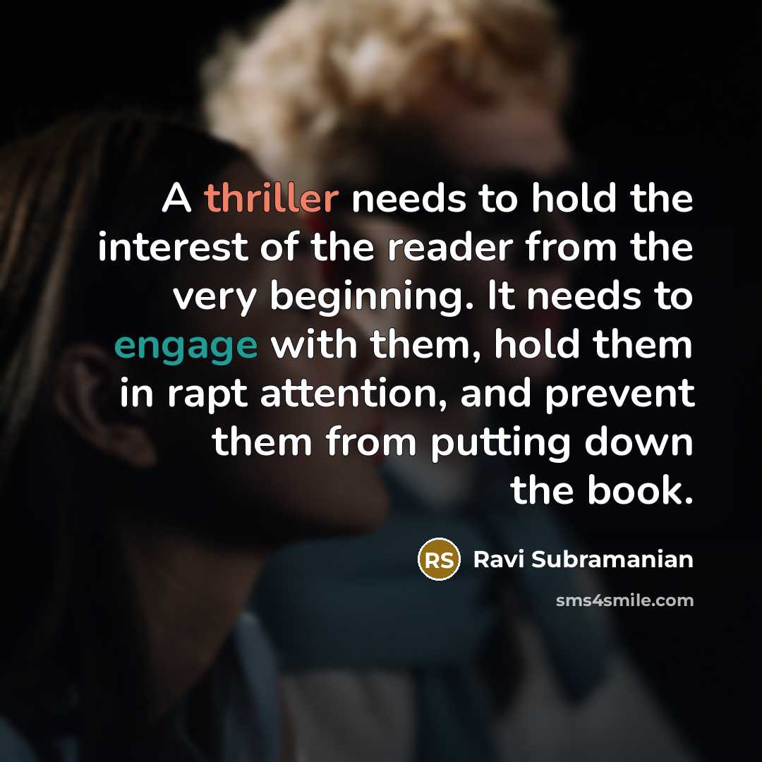 “A thriller needs to hold the interest of the reader from the very beginning. It needs to engage with them, hold them in rapt attention, and prevent them from putting down the book.” quote by Ravi Subramanian