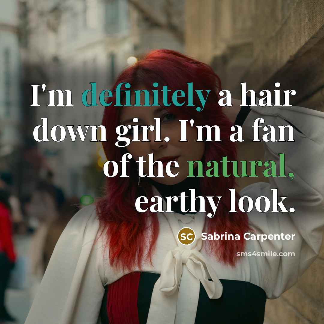 “I'm definitely a hair down girl. I'm a fan of the natural, earthy look.” quote by Sabrina Carpenter