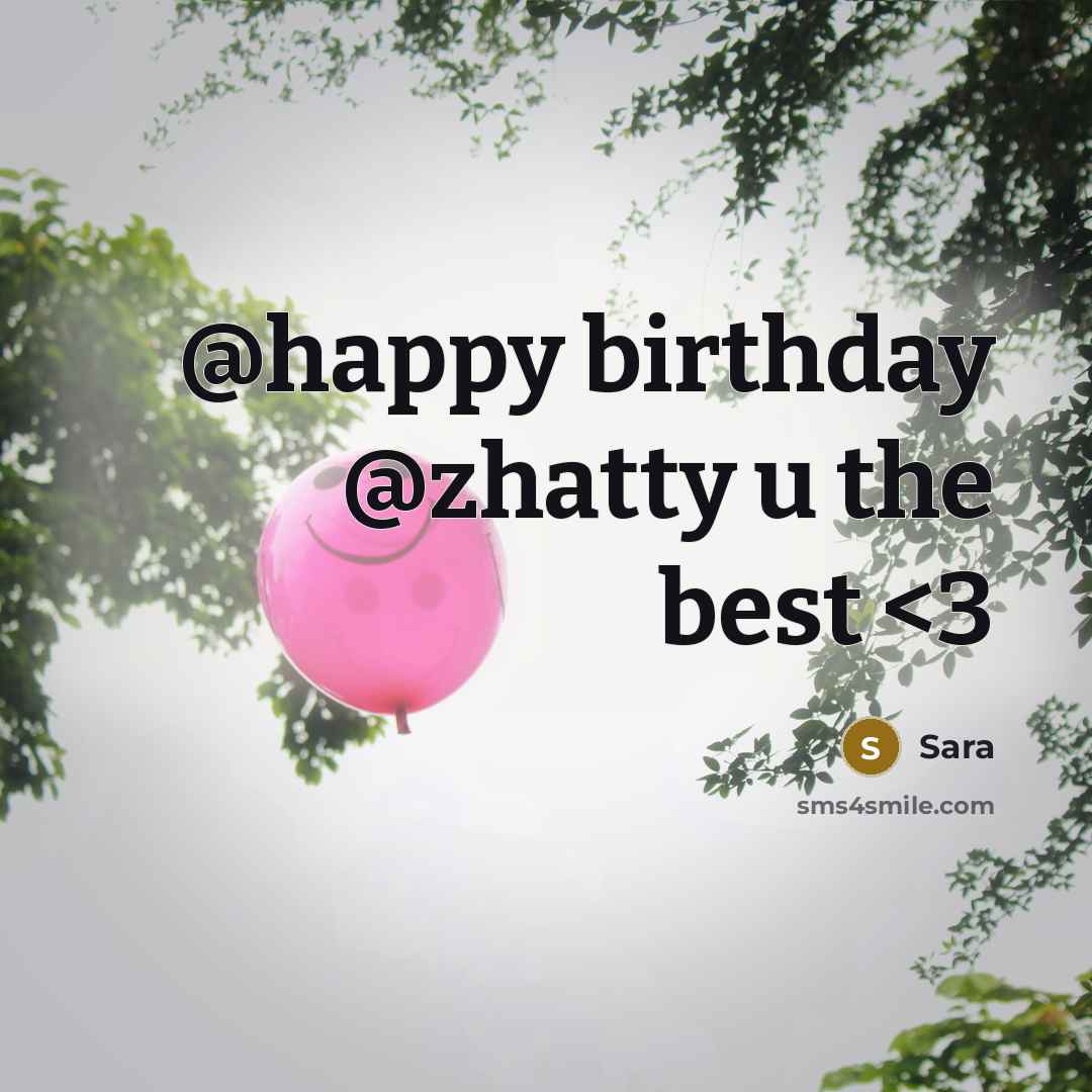 “@happy birthday @zhatty u the best” quote by Sara