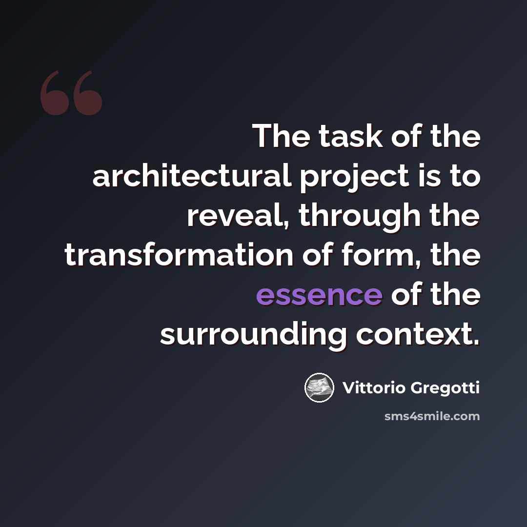 “The task of the architectural project is to reveal, through the transformation of form, the essence of the surrounding context.” quote by Vittorio Gregotti