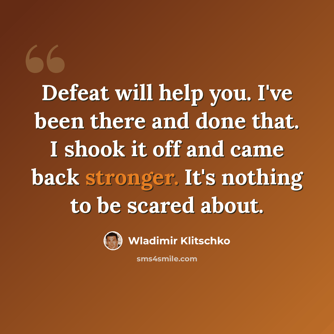 “Defeat will help you. I've been there and done that. I shook it off and came back stronger. It's nothing to be scared about.” quote by Wladimir Klitschko