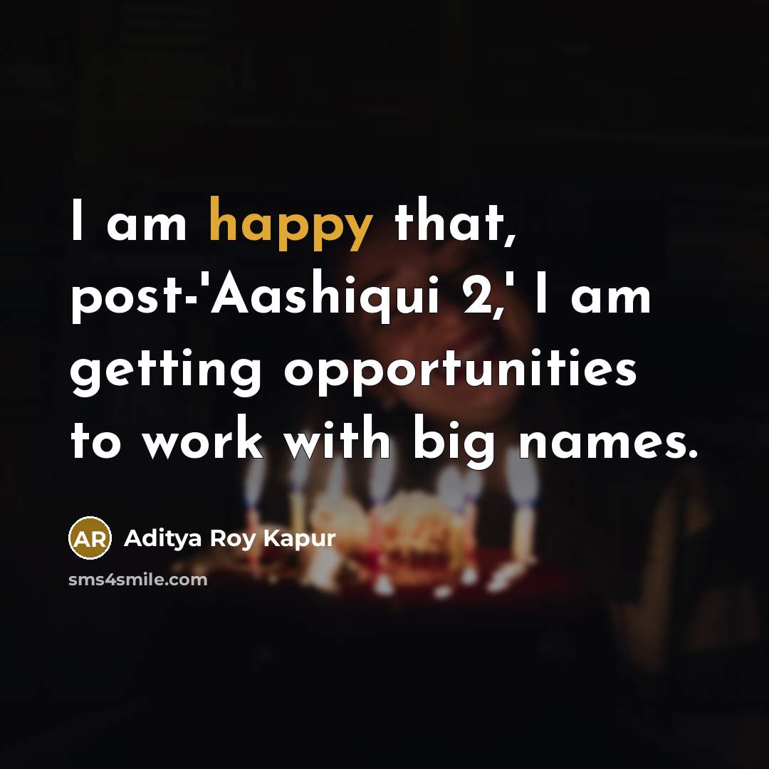 “I am happy that, post-'Aashiqui 2,' I am getting opportunities to work with big names.” quote by Aditya Roy Kapur