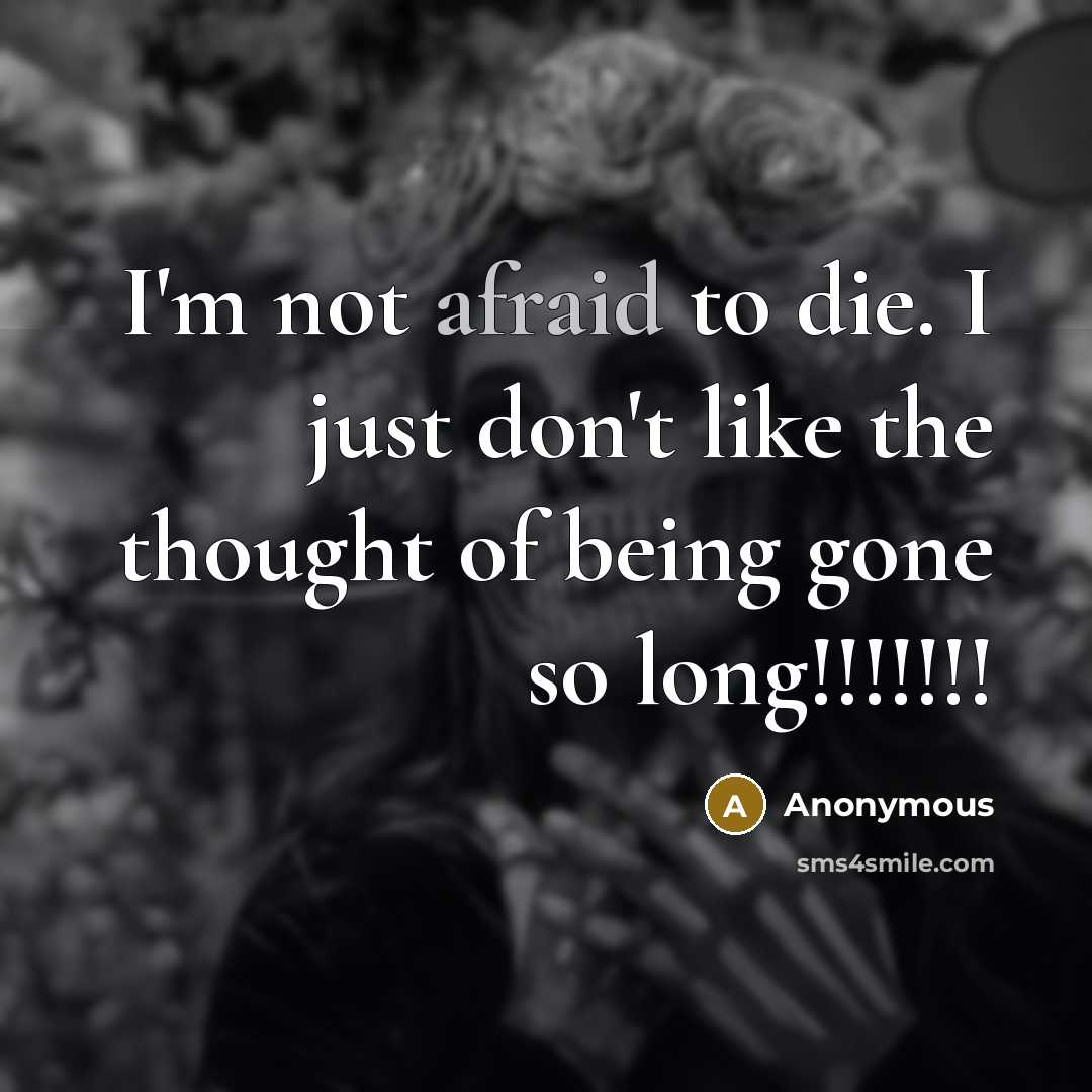 “I'm not afraid to die. I just don't like the thought of being gone so long!!!!!!!” quote by Anonymous