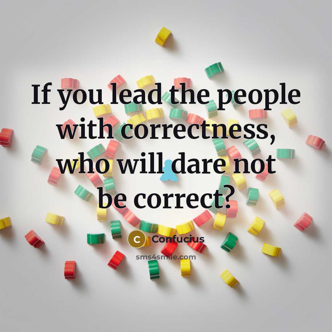 “If you lead the people with correctness, who will dare not be correct?” quote by Confucius