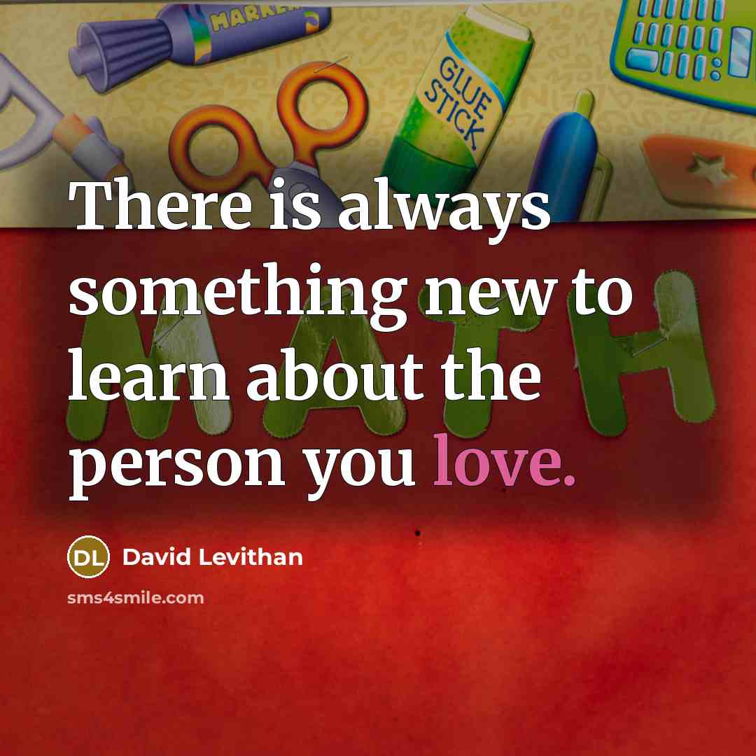 “There is always something new to learn about the person you love.” quote by David Levithan
