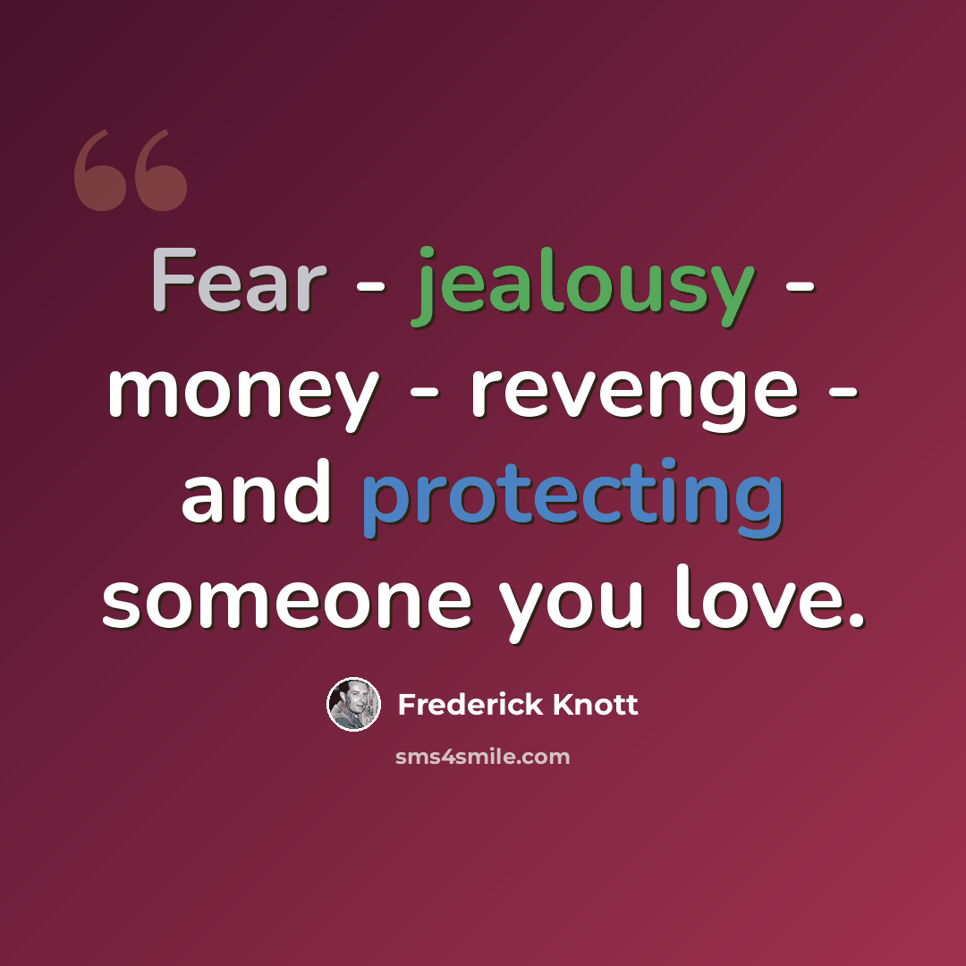 “Fear - jealousy - money - revenge - and protecting someone you love.” quote by Frederick Knott