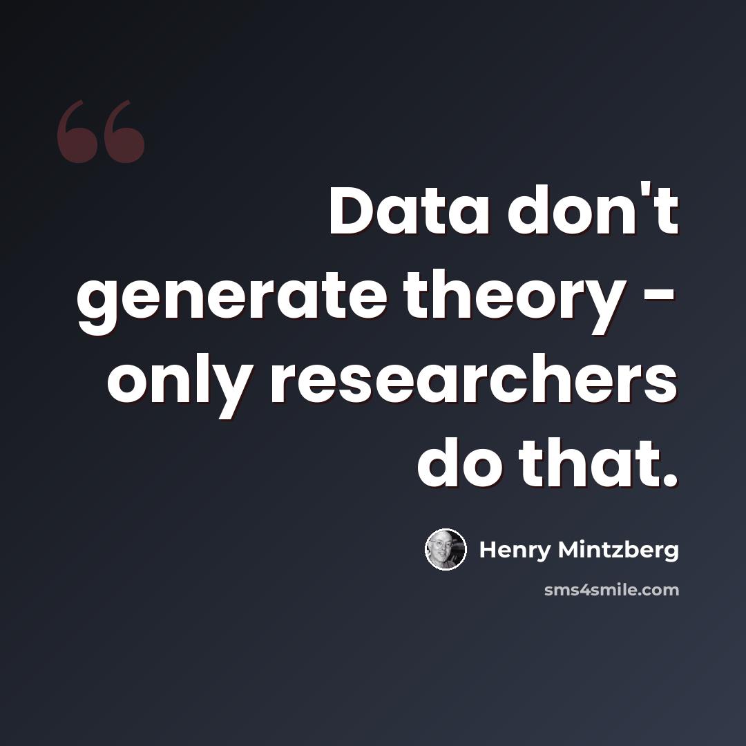 “Data don't generate theory - only researchers do that.” quote by Henry Mintzberg