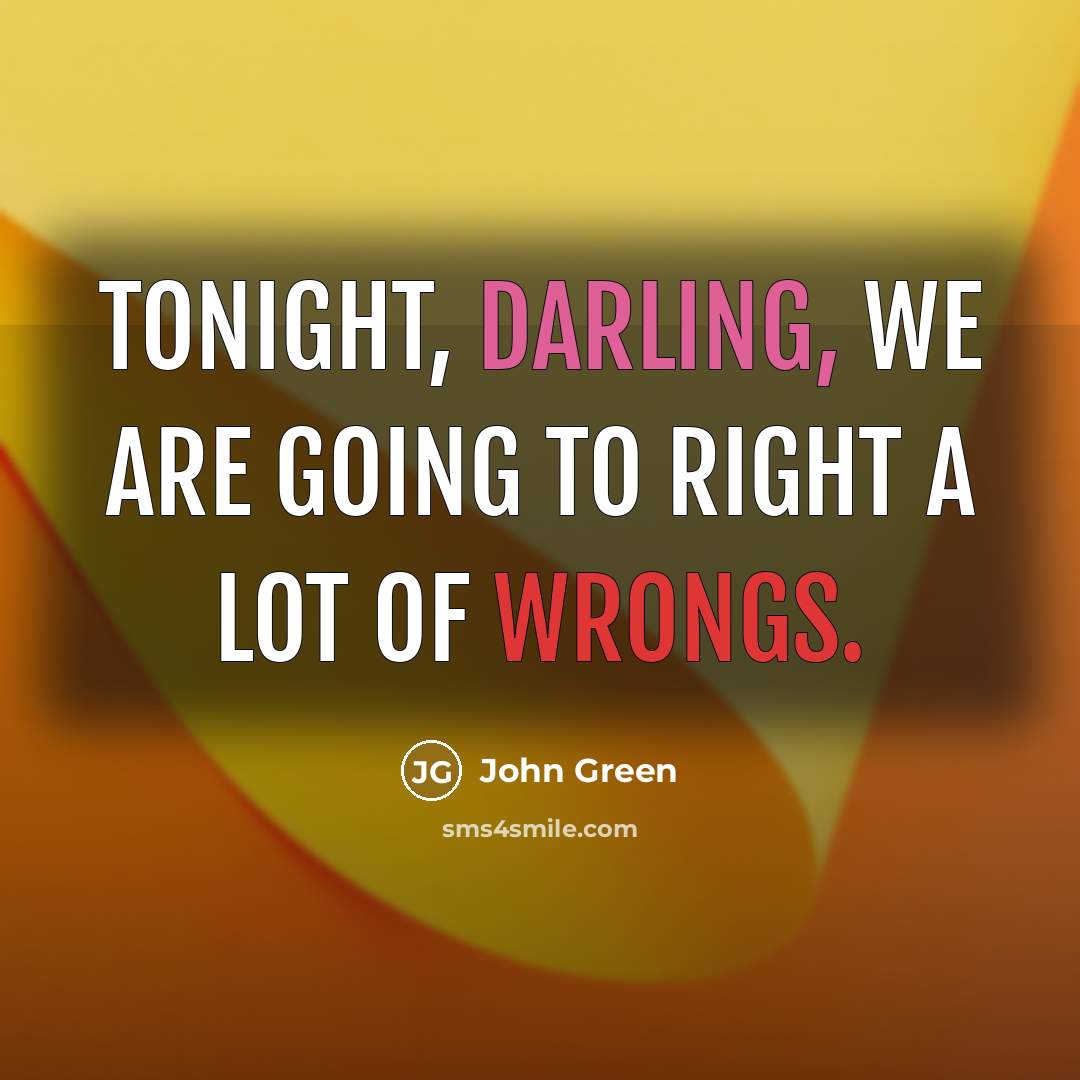 “Tonight, darling, we are going to right a lot of wrongs.” quote by John Green