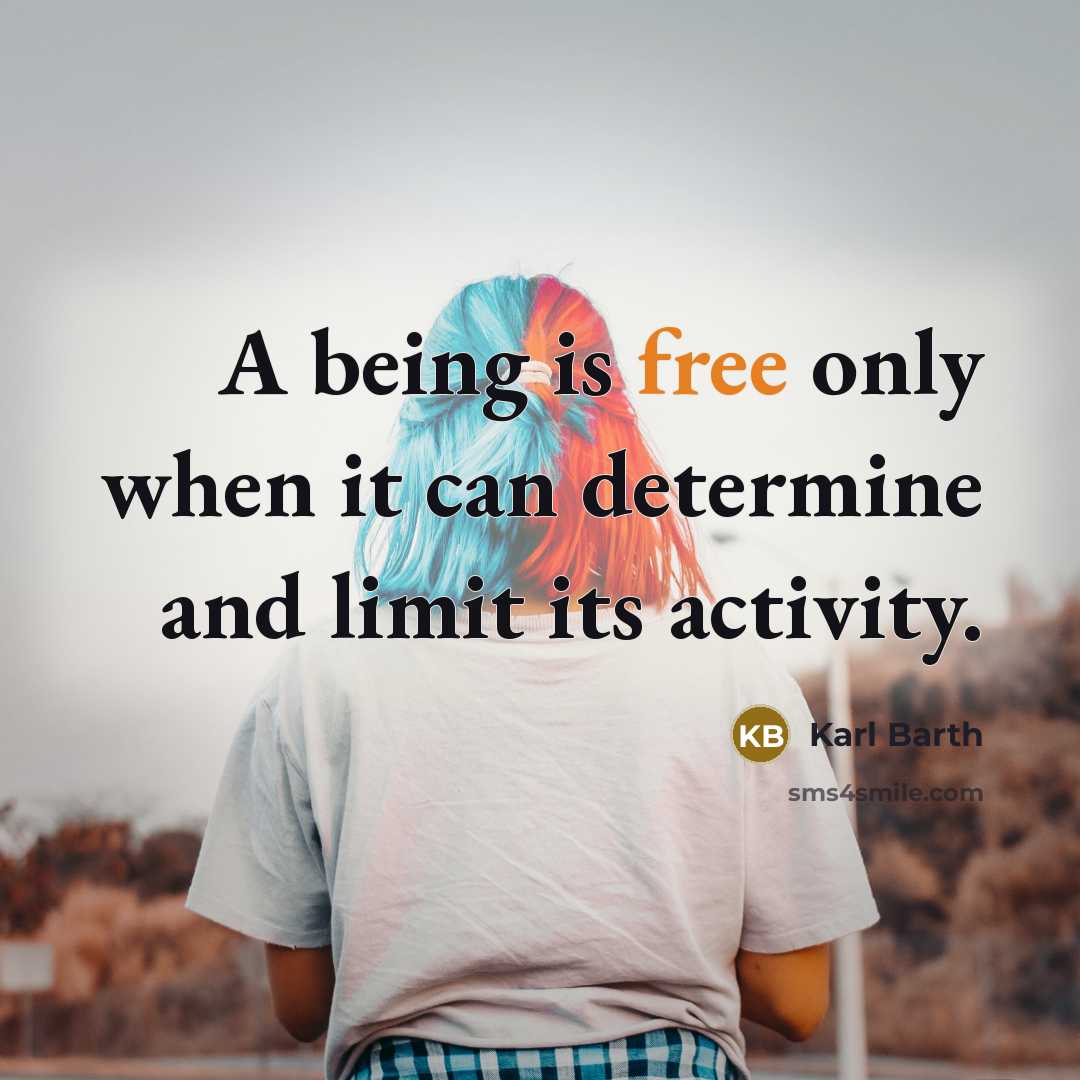 “A being is free only when it can determine and limit its activity.” quote by Karl Barth