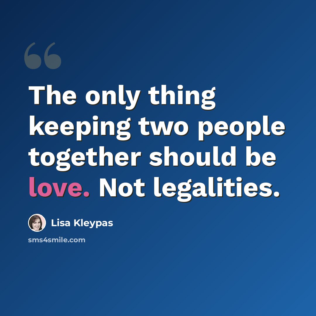 “The only thing keeping two people together should be love. Not legalities.” quote by Lisa Kleypas
